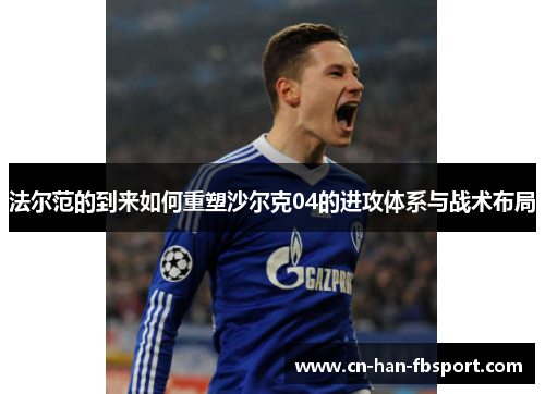 法尔范的到来如何重塑沙尔克04的进攻体系与战术布局