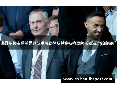 海瑟尔惨案后英超球队发展路径及其竞技格局的长期深远影响探析
