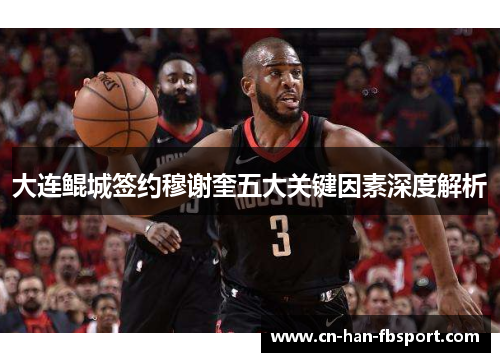 大连鲲城签约穆谢奎五大关键因素深度解析