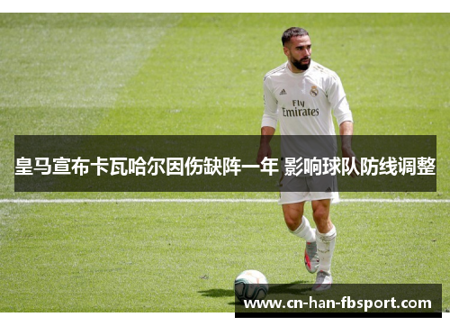 皇马宣布卡瓦哈尔因伤缺阵一年 影响球队防线调整