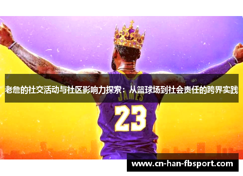 老詹的社交活动与社区影响力探索：从篮球场到社会责任的跨界实践